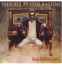 Aaron Robinson - They All Played Ragtime