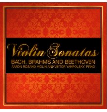 Aaron Rosand - Bach, Brahms and Beethoven - Violin Sonatas