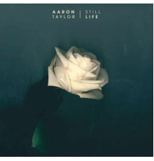 Aaron Taylor - Still Life - EP