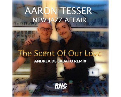 Aaron Tesser New Jazz Affair - The Scent of Our Love (Andrea De Sabato Remix)