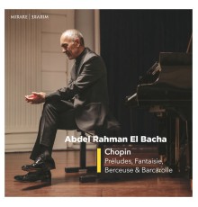 Abdel Rahman El Bacha - Chopin : Préludes, Fantaisie, Berçeuse et Barcarolle