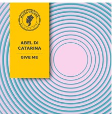 Abel Di Catarina - Give Me