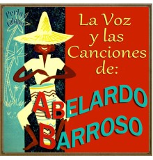 Abelardo Barroso - La Voz y las Canciones de Abelardo Barroso