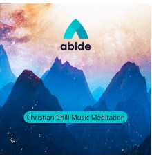 Abide - Christian Chill Music Meditation