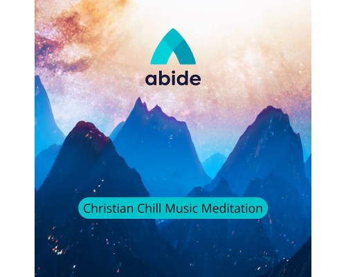 Abide - Christian Chill Music Meditation