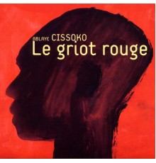 Ablaye Cissoko - Le griot rouge