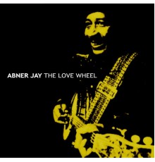 Abner Jay - The Love Wheel