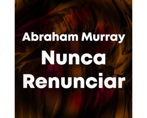 Abraham Murray - Nunca Renunciar