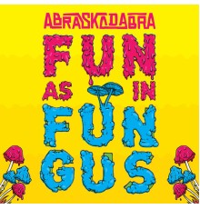 Abraskadabra - Fun as in Fungus