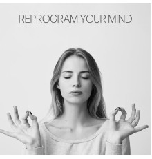 Academy of Increasing Power of Brain, Meditation Yoga Empire - Reprogram Your Mind: Powerful Meditation Music