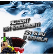 Accent din Bucuresti - Am Si Eu O Dambla