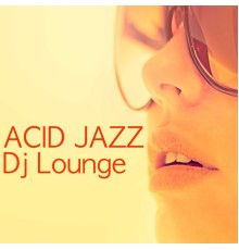 Acid Jazz Dj & Electro Lounge All Stars & Felex - Acid Jazz Dj Lounge - Jazz & Lounge Music for Easy Listening