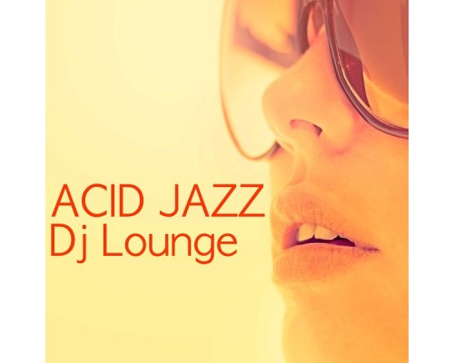 Acid Jazz Dj & Electro Lounge All Stars & Felex - Acid Jazz Dj Lounge - Jazz & Lounge Music for Easy Listening