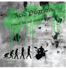 Acid Pilgrims - Lots of Fun and Some Serious Stuff