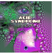 Acid Syndrome - Ilhuikatl