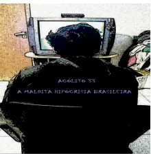 Acólito 33 - A Maldita Hipocrisia Brasileira
