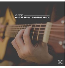 Acoustic Guitar Music & Guitar Calm - Guitar Music to Bring Peace