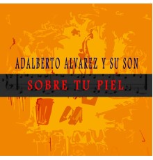 Adalberto Alvarez y Su Son - Sobre Tu Piel
