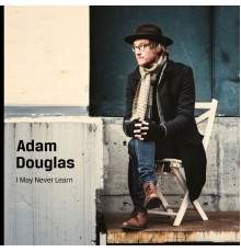 Adam Douglas - I May Never Learn