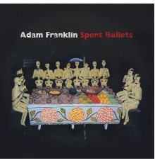 Adam Franklin - Spent Bullets