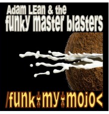 Adam Lean & The Funky Master Blasters - Funk My Mojo