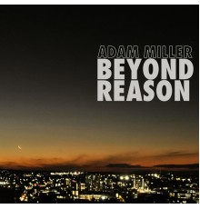 Adam Miller - Beyond Reason