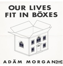 Adam Morgan - Our Lives Fit In Boxes