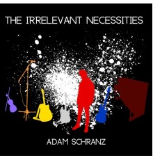 Adam Schranz - The Irrelevant Necessities