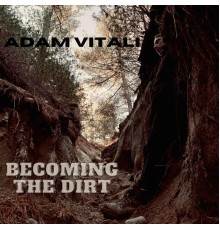 Adam Vitali - Becoming the Dirt