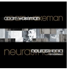 Adam Wakeman - Neurasthenia (Remastered)