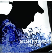 Adan Pedroso - Esa Flor