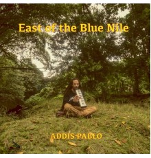 Addis Pablo - East of the Blue Nile