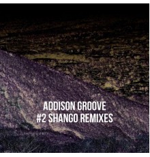 Addison Groove - Shango (Remixes)