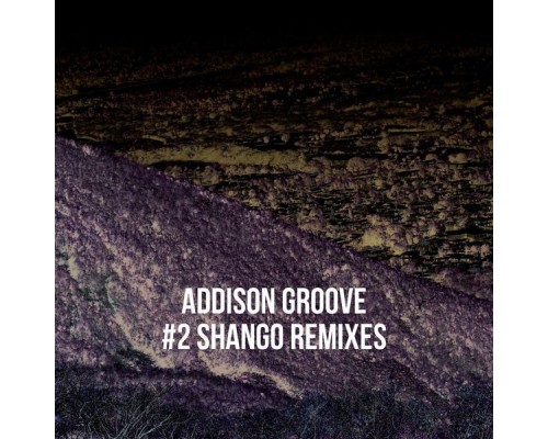 Addison Groove - Shango (Remixes)