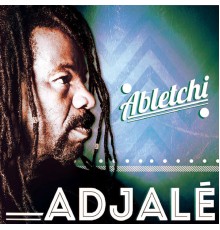 Adjale - Abletchi
