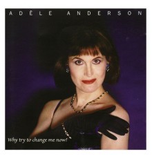 Adèle Anderson - Why Try to Change Me Now?