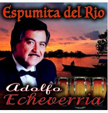 Adolfo Echeverria - Espumita Del Rio