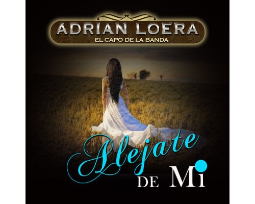 Adrian Loera El Capo De La Banda - Alejate de Mi Adrian Loera El Capo De La Banda - Alejate de Mi