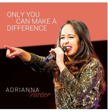 Adrianna Foster - Only You Can Make a Difference