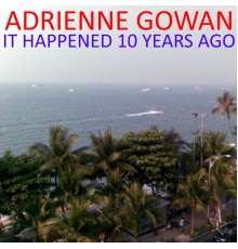 Adrienne Gowan - It Happened 10 Years Ago