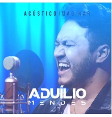Aduílio Mendes - Imaginar (Acústico)