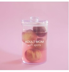 Adult Mom - Soft Spots