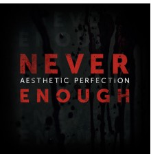 Aesthetic Perfection - Never Enough