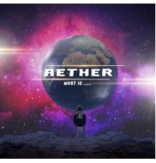 Aether - What Is.....