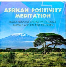 African Sound Therapy Masters and African Wild World - African Positivity Meditation (Block Negative Energy with Jungle Animals and Kalimba Melodies)