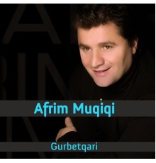 Afrim Muqiqi - Gurbetqari