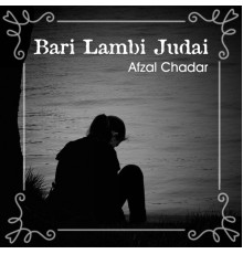 Afzal Chadar - Bari Lambi Judai