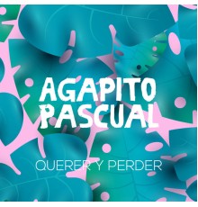Agapito Pascual - Querer y Perder