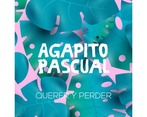 Agapito Pascual - Querer y Perder