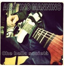 Agatino Mannino - Che bella società